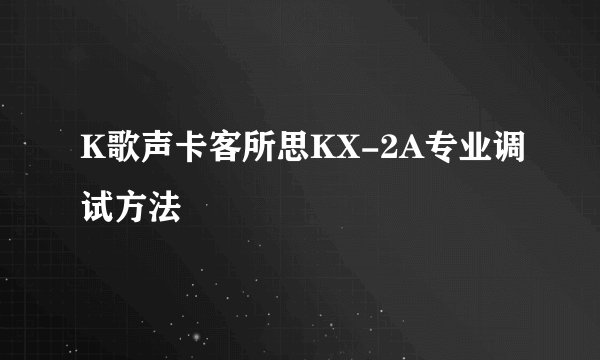 K歌声卡客所思KX-2A专业调试方法