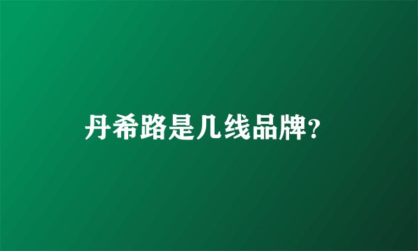 丹希路是几线品牌？
