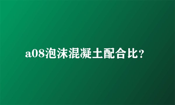 a08泡沫混凝土配合比？
