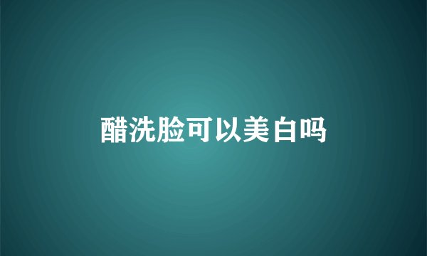 醋洗脸可以美白吗