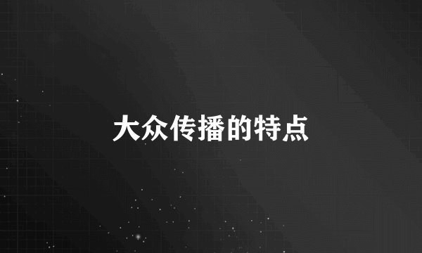大众传播的特点