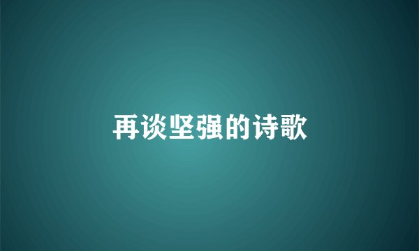 再谈坚强的诗歌