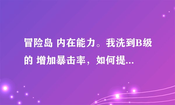 冒险岛 内在能力。我洗到B级的 增加暴击率，如何提升这个暴击率的等级。