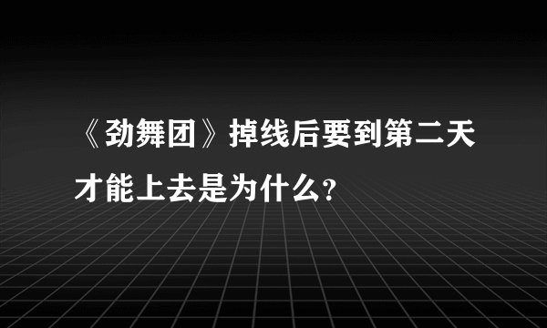 《劲舞团》掉线后要到第二天才能上去是为什么？