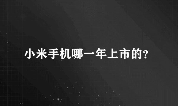 小米手机哪一年上市的？