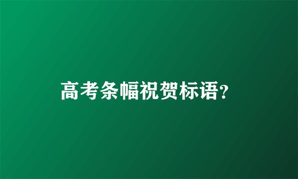 高考条幅祝贺标语?