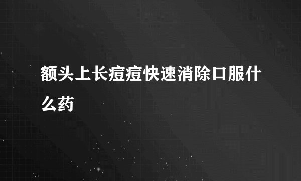 额头上长痘痘快速消除口服什么药