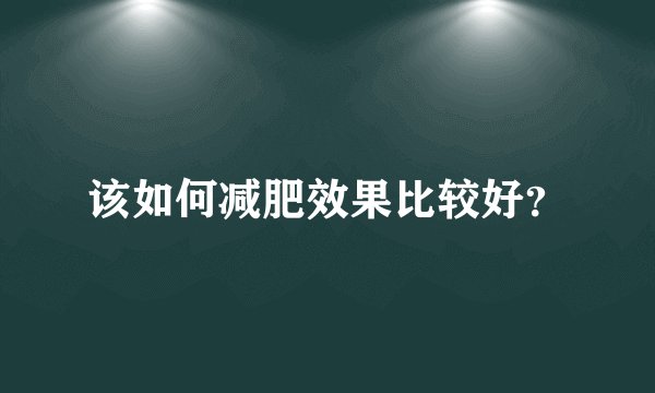 该如何减肥效果比较好？