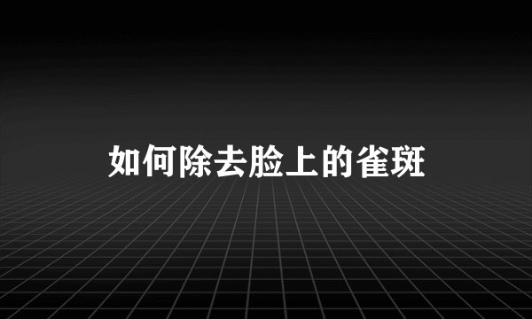 如何除去脸上的雀斑