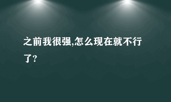 之前我很强,怎么现在就不行了?