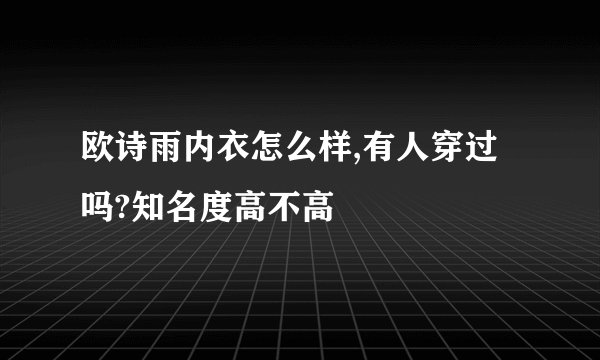欧诗雨内衣怎么样,有人穿过吗?知名度高不高