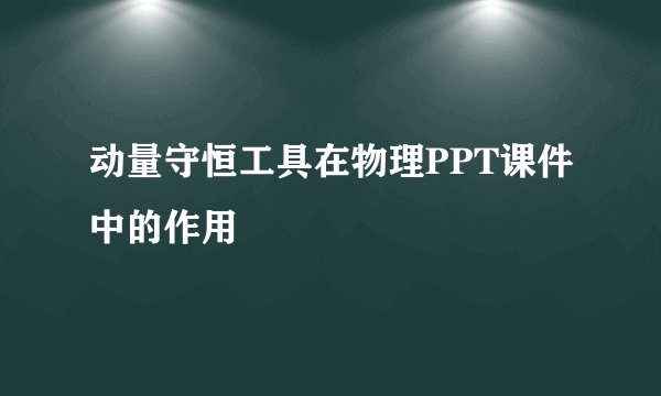 动量守恒工具在物理PPT课件中的作用