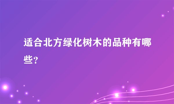 适合北方绿化树木的品种有哪些?