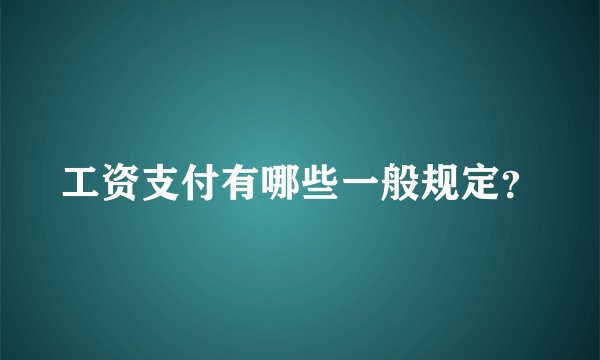 工资支付有哪些一般规定？