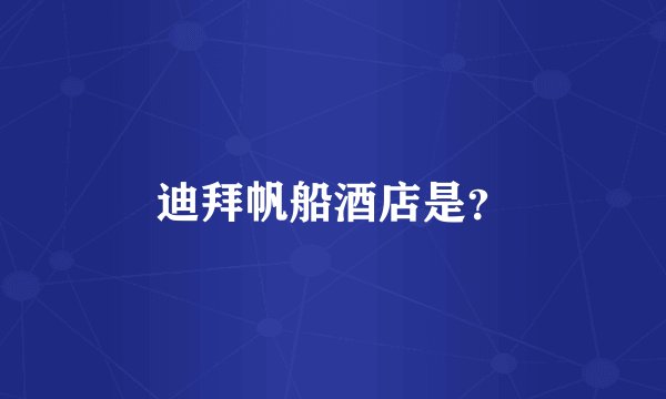 迪拜帆船酒店是？