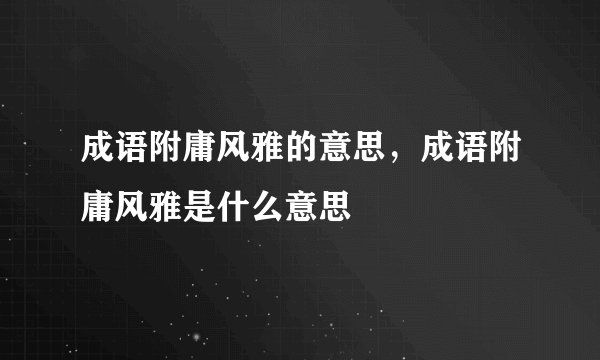 成语附庸风雅的意思，成语附庸风雅是什么意思