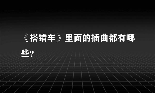 《搭错车》里面的插曲都有哪些？