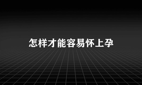 怎样才能容易怀上孕