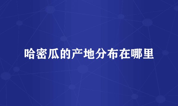 哈密瓜的产地分布在哪里