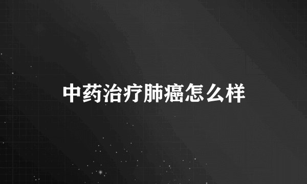中药治疗肺癌怎么样