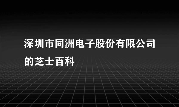 深圳市同洲电子股份有限公司的芝士百科
