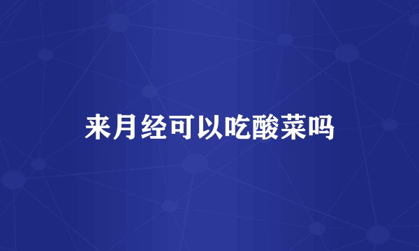 来月经可以吃酸菜吗