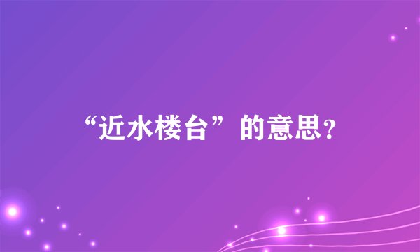 “近水楼台”的意思？