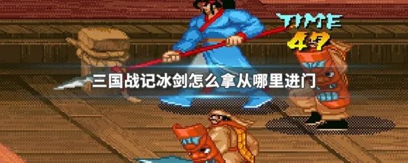 三国战记冰剑怎么拿从哪里进门