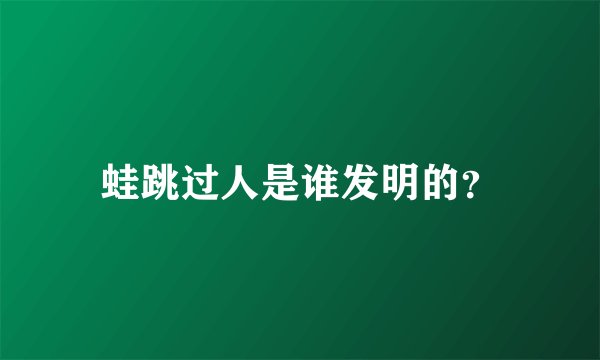蛙跳过人是谁发明的？