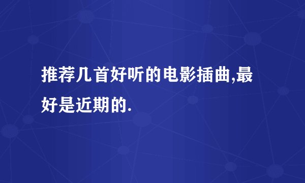 推荐几首好听的电影插曲,最好是近期的.