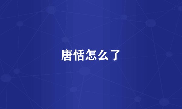 唐恬怎么了