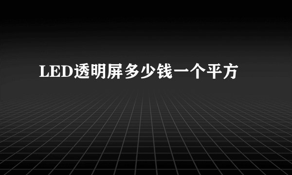 LED透明屏多少钱一个平方