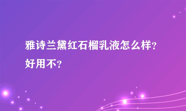 雅诗兰黛红石榴乳液怎么样？好用不？