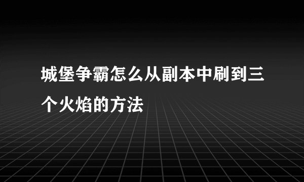 城堡争霸怎么从副本中刷到三个火焰的方法