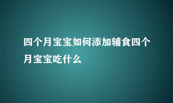 四个月宝宝如何添加辅食四个月宝宝吃什么