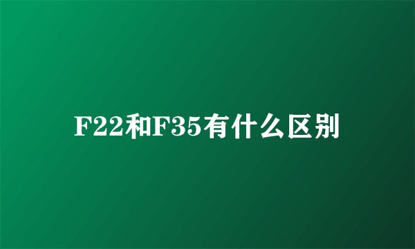 F22和F35有什么区别