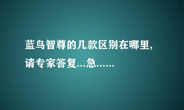 蓝鸟智尊的几款区别在哪里,请专家答复...急......