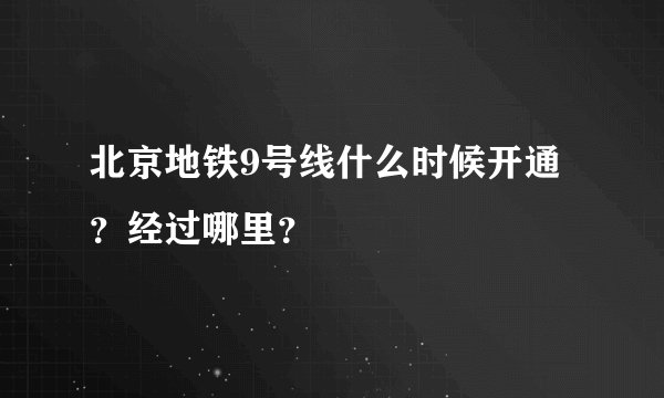 北京地铁9号线什么时候开通？经过哪里？