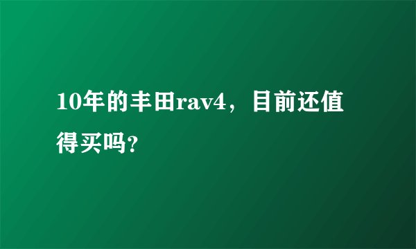 10年的丰田rav4，目前还值得买吗？