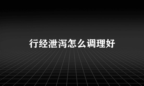 行经泄泻怎么调理好