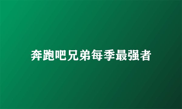 奔跑吧兄弟每季最强者