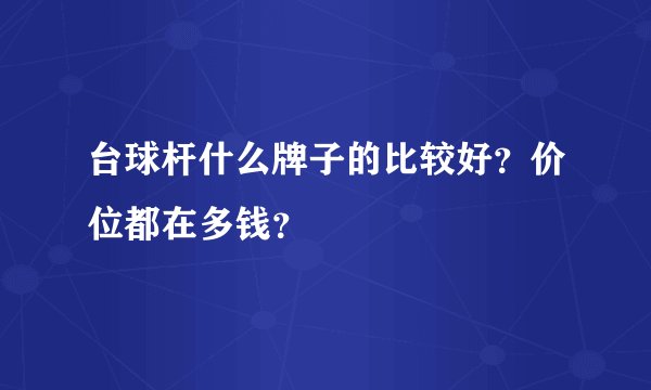 台球杆什么牌子的比较好？价位都在多钱？