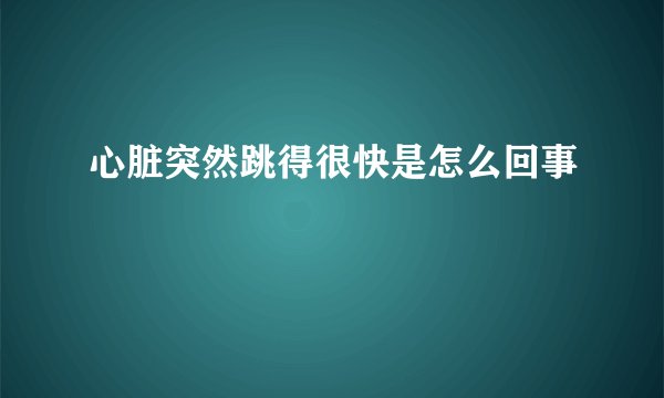 心脏突然跳得很快是怎么回事