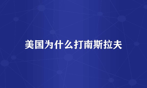 美国为什么打南斯拉夫