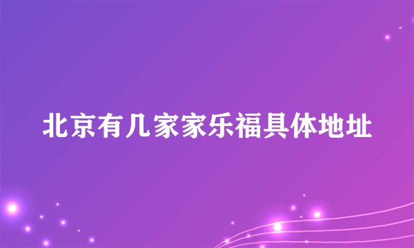 北京有几家家乐福具体地址