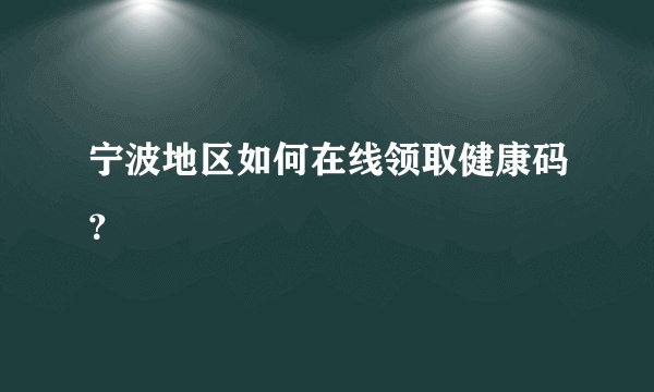 宁波地区如何在线领取健康码？