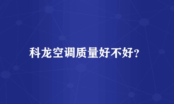 科龙空调质量好不好？