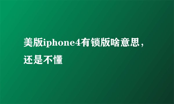 美版iphone4有锁版啥意思，还是不懂