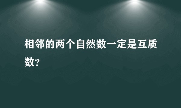 相邻的两个自然数一定是互质数？