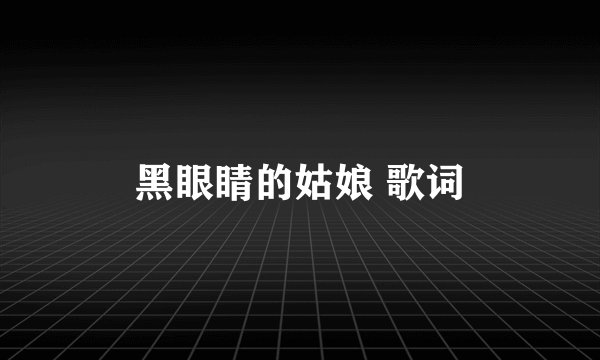 黑眼睛的姑娘 歌词